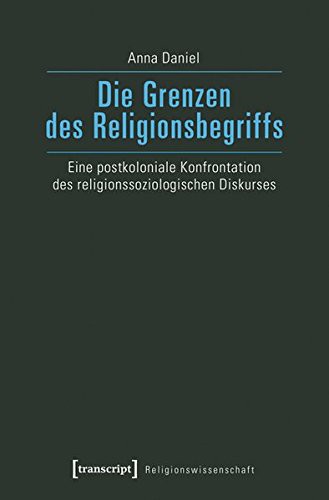 Die Grenzen des Religionsbegriffs: Eine postkoloniale Konfrontation des religionssoziologischen Diskurses (Religionswissenschaft)