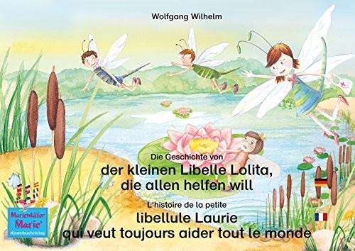 Die Geschichte von der kleinen Libelle Lolita, die allen helfen will. Deutsch-Französisch. / L'histoire de la petite libellule Laurie qui veut toujours ...