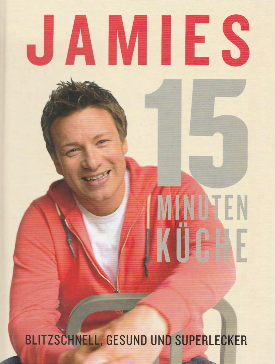 Jamies 15-Minuten-Küche: Blitzschnell, gesund und superlecker