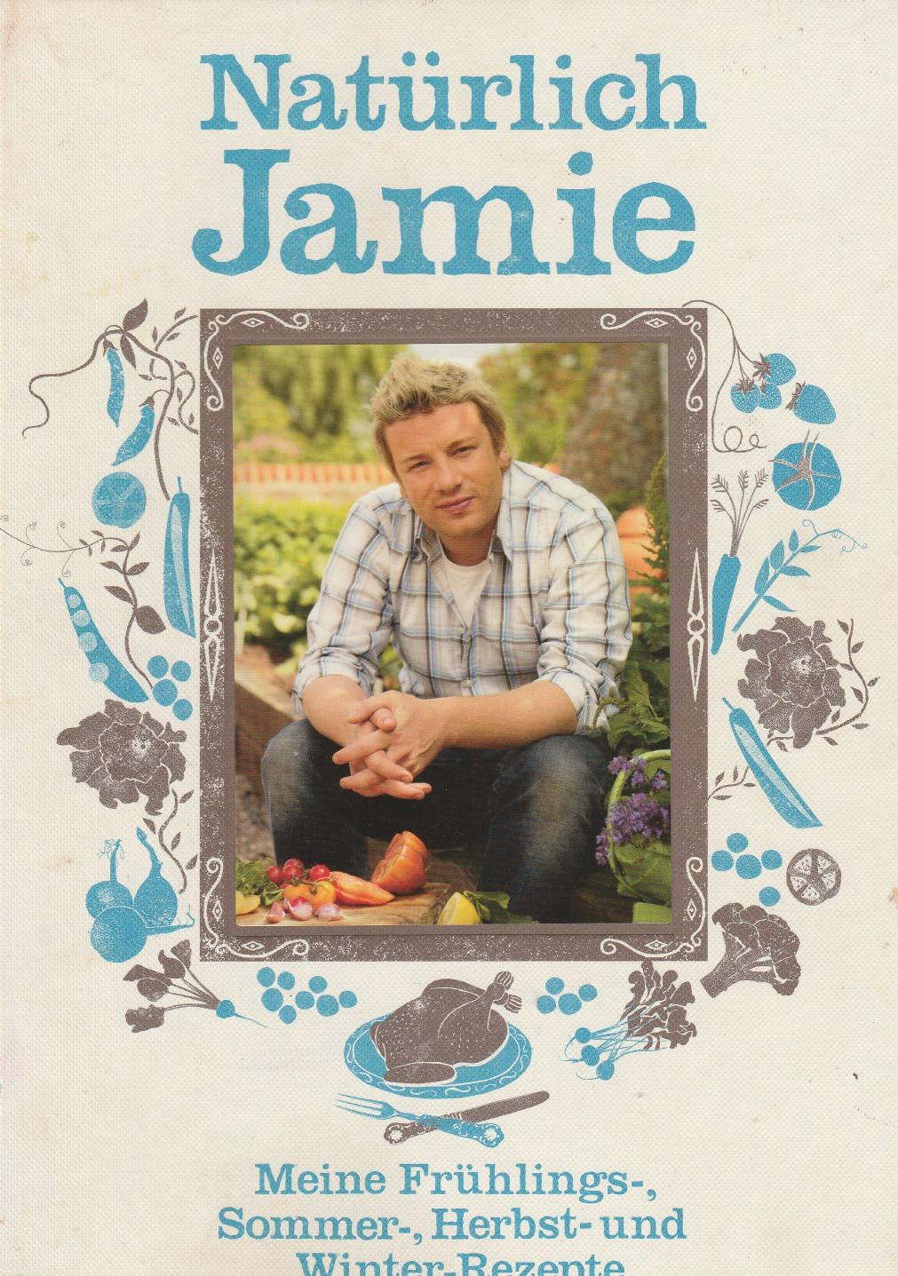 Natürlich Jamie: meine Frühlings-, Sommer-, Herbst- und Winter-Rezepte