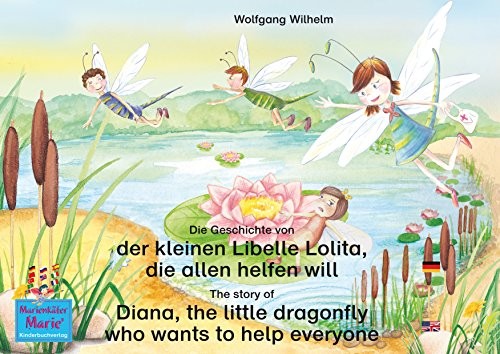 Die Geschichte Von Der Kleinen Libelle Lolita, Die Allen Helfen Will. Deutsch-Englisch: The Story of Diana, the Little Dragonfly Who Wants to Help Everyone. German-English
