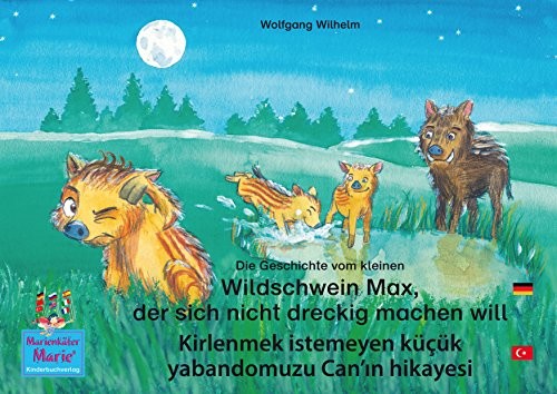 Die Geschichte vom kleinen Wildschwein Max, der sich nicht dreckig machen will. Deutsch-Türkisch. / Kirlenmek istemeyen küçük yabandomuzu Can'ın hikayesi. ...