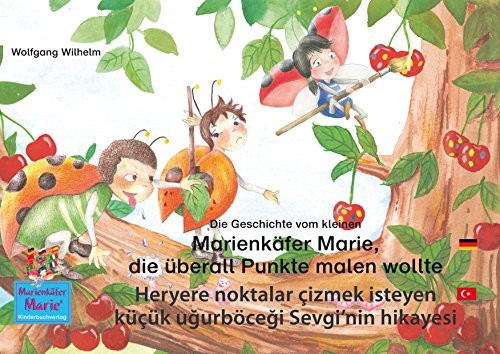 Die Geschichte vom kleinen Marienkäfer Marie, die überall Punkte malen wollte. Deutsch-Türkisch. / Heryere noktalar çizmek isteyen küçük uğurböceği Sevgi'nin ...