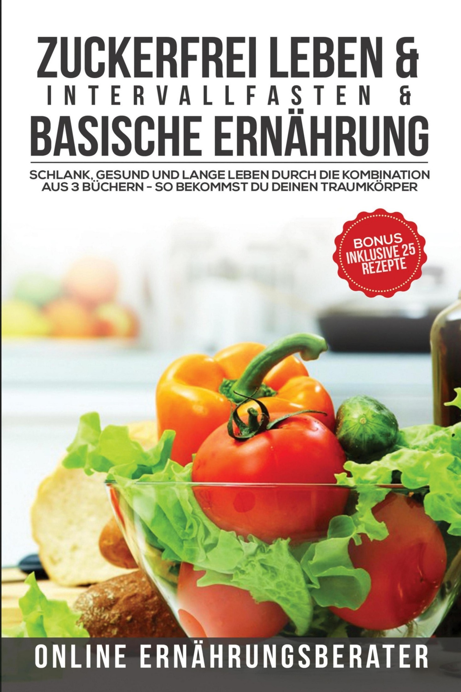 Zuckerfrei leben & Intervallfasten& Basische Ernährung Schlank, gesund und lange leben durch die Kombination aus 3 Büchern – So bekommst du deinen Traumkörper