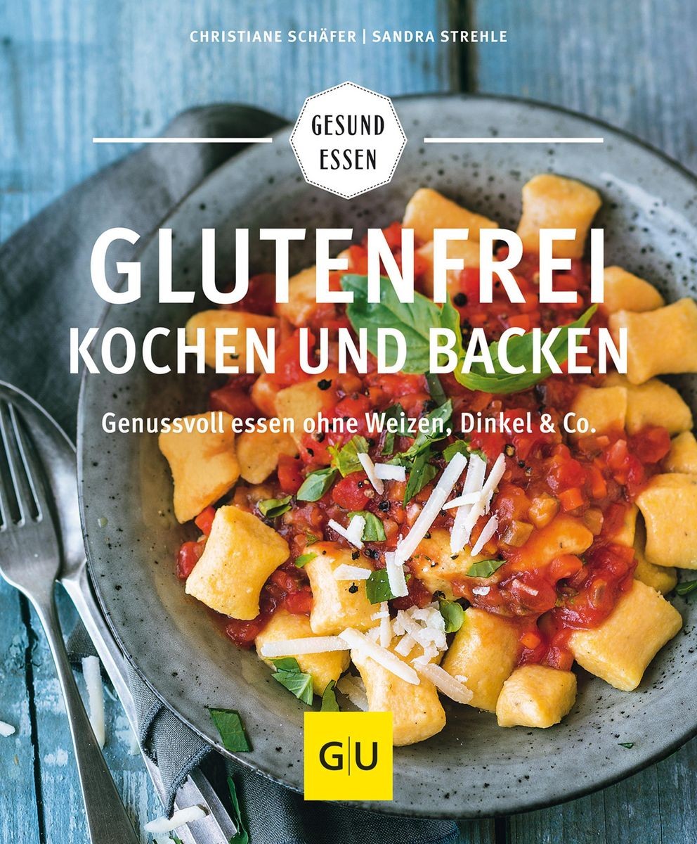 Glutenfrei kochen und backen: Genussvoll essen ohne Weizen, Dinkel & Co.