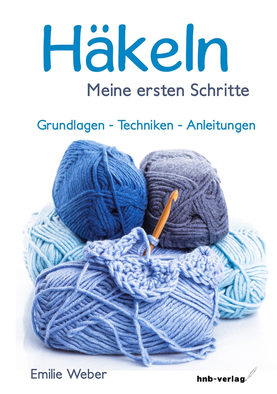 Häkeln - meine ersten Schritte: Grundlagen - Techniken - Anleitungen