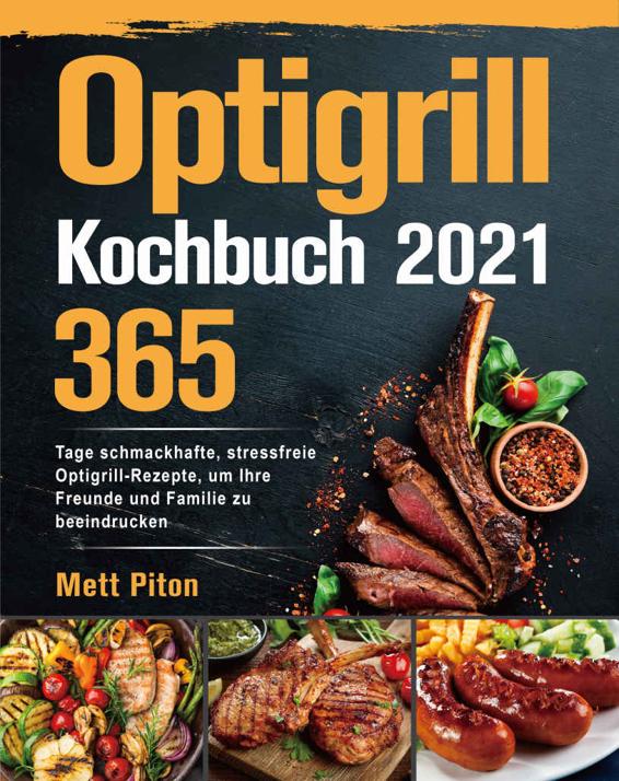 Optigrill Kochbuch 2021: 365 Tage schmackhafte, stressfreie Optigrill-Rezepte, um Ihre Freunde und Familie zu beeindrucken