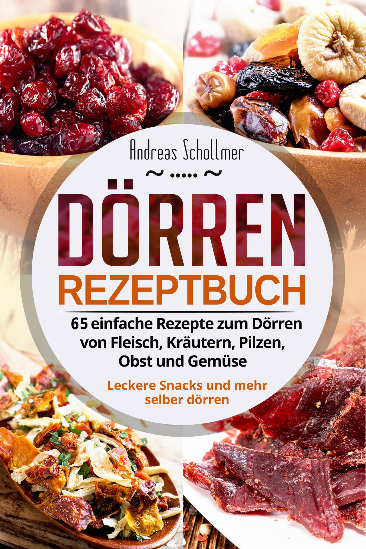 Dörren Rezeptbuch: 65 einfache Rezepte zum Dörren von Fleisch, Kräutern, Pilzen, Obst und Gemüse. Leckere Snacks und mehr selber dörren.