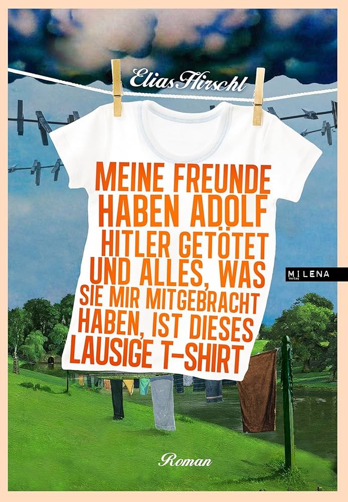 Meine Freunde haben Adolf Hitler getötet und alles, was sie mir mitgebracht haben, ist dieses lausige T-Shirt: Roman