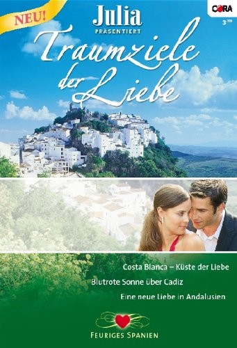 Julia präsentiert Traumziele der Liebe Band 03: Blutrote Sonne über Cadiz / Costa Blanca - Küste der Liebe / Eine neue Liebe in Andalusien /