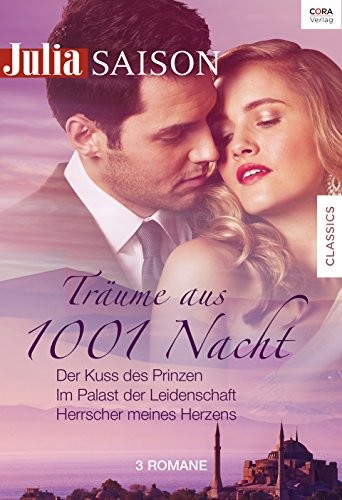 Julia Saison Träume aus 1001 Nacht Band 03: Im Palast der Leidenschaft / Der Kuss des Prinzen / Herrscher meines Herzens /