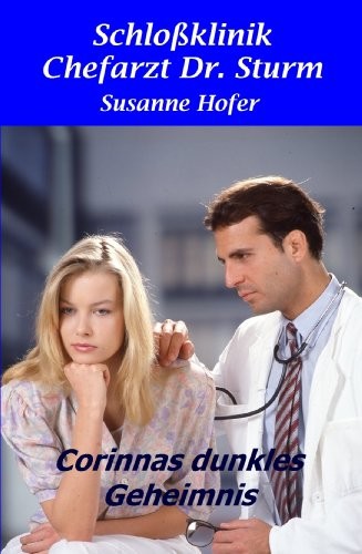 Corinnas dunkles Geheimnis: Schlossklinik Chefarzt Dr. Sturm Bd. 2