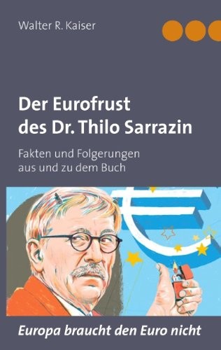 Der Eurofrust des Dr. Thilo Sarrazin: Fakten und Folgerungen aus und zu dem Buch "Europa braucht den Euro nicht"