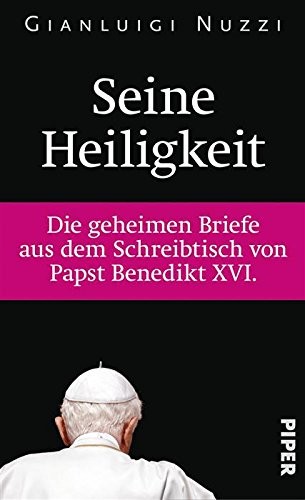 Seine Heiligkeit: Die geheimen Briefe aus dem Schreibtisch von Papst Benedikt XVI.