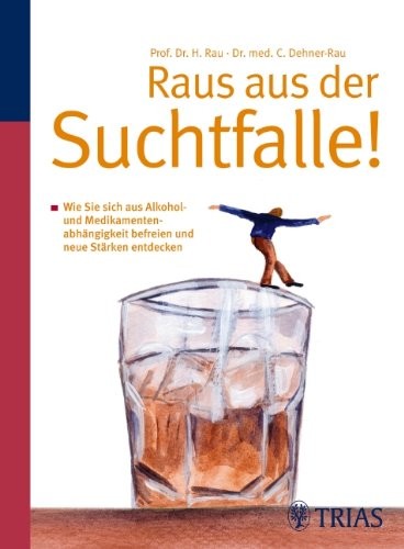 Raus aus der Suchtfalle!: Wie Sie sich aus Alkohol- und Medikamentenabhängigkeit befreien
