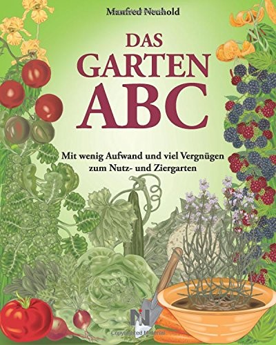 Das Garten Abc: mit wenig Aufwand und viel Vergnügen zum Nutz- und Ziergarten