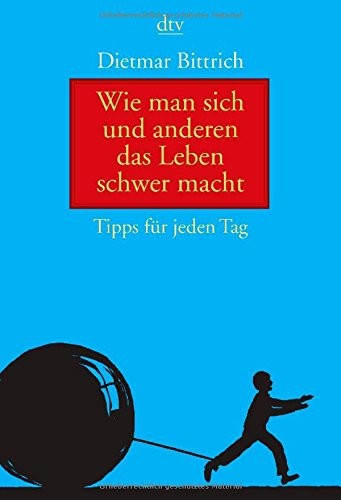 Wie man sich und anderen das Leben schwer macht: Tipps für jeden Tag