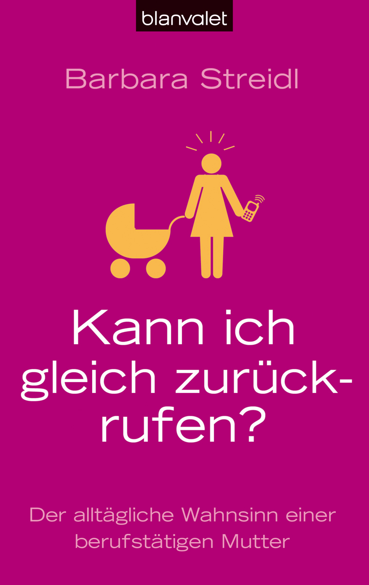 Kann ich gleich zurückrufen?: Der alltägliche Wahnsinn einer berufstätigen Mutter