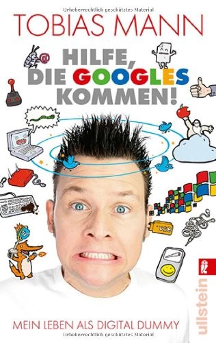 Hilfe, die Googles kommen!: Mein Leben als Digital Dummy