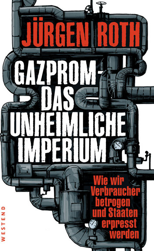 Gazprom-Das unheimliche Imperium - wie wir Verbraucher betrogen und Staaten erpresst werden