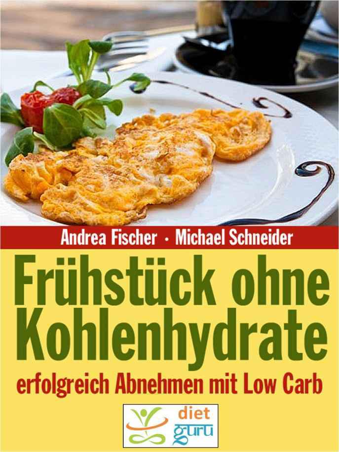 Frühstück ohne Kohlenhydrate: Abnehmen mit Low Carb (Diät Kochbuch) (German Edition)