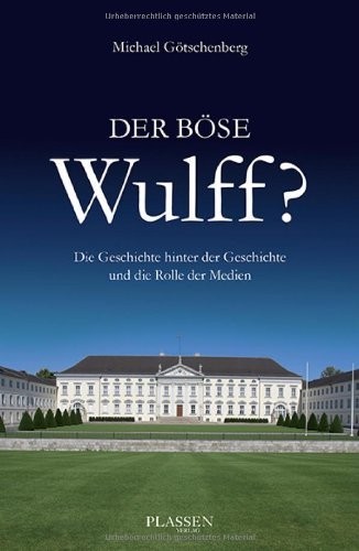 Der böse Wulff?: Die Geschichte hinter der Geschichte und die Rolle der Medien (German Edition)