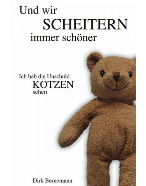 Und wir scheitern immer schöner: Ich hab die Unschuld kotzen sehen