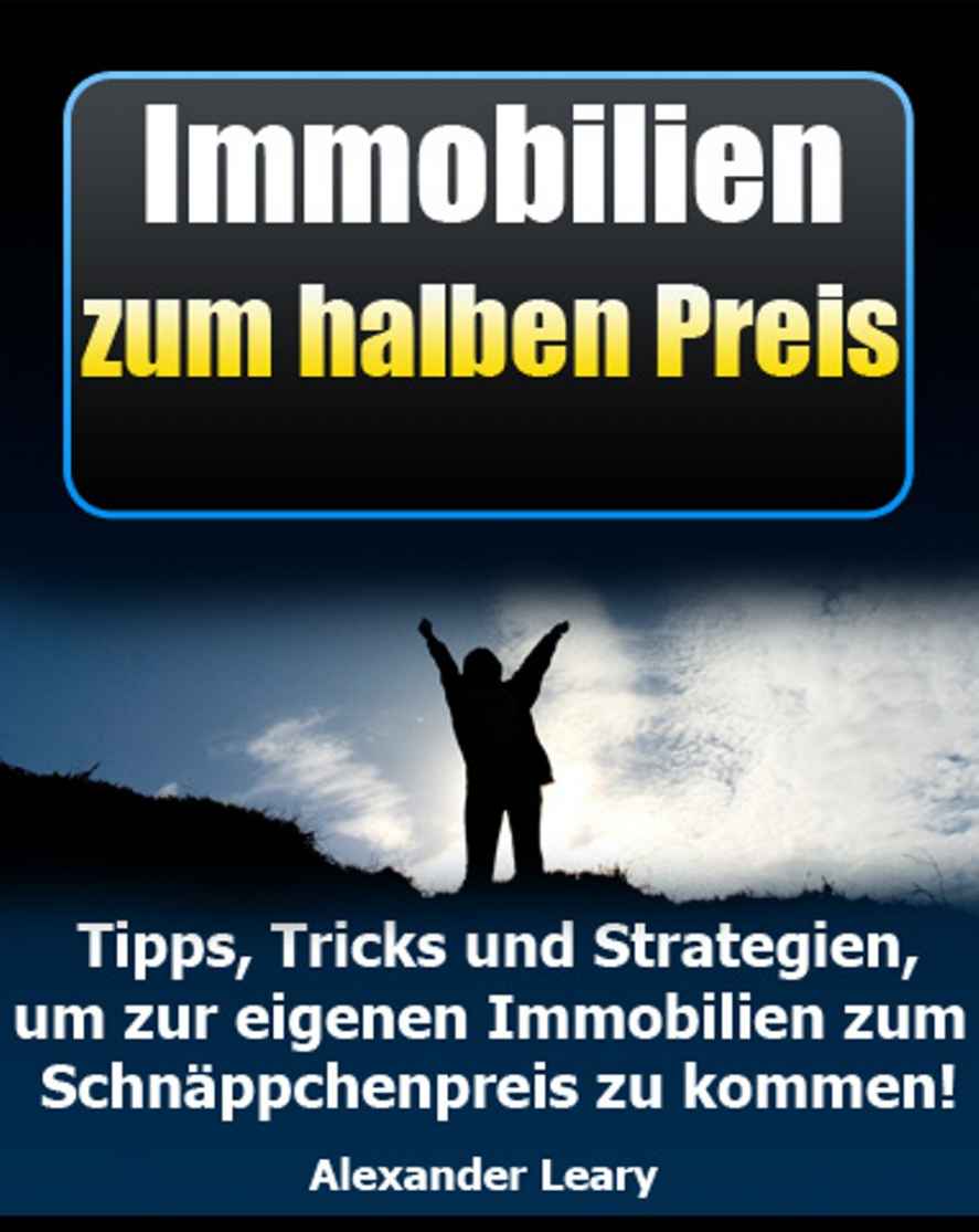 Immobilien zum halben Preis! – Tipps, Tricks und Strategien, um zur eigenen Immobilie zum Schnäppchenpreis zu kommen (German Edition)