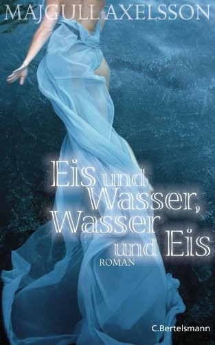 Eis und Wasser, Wasser und Eis: Roman