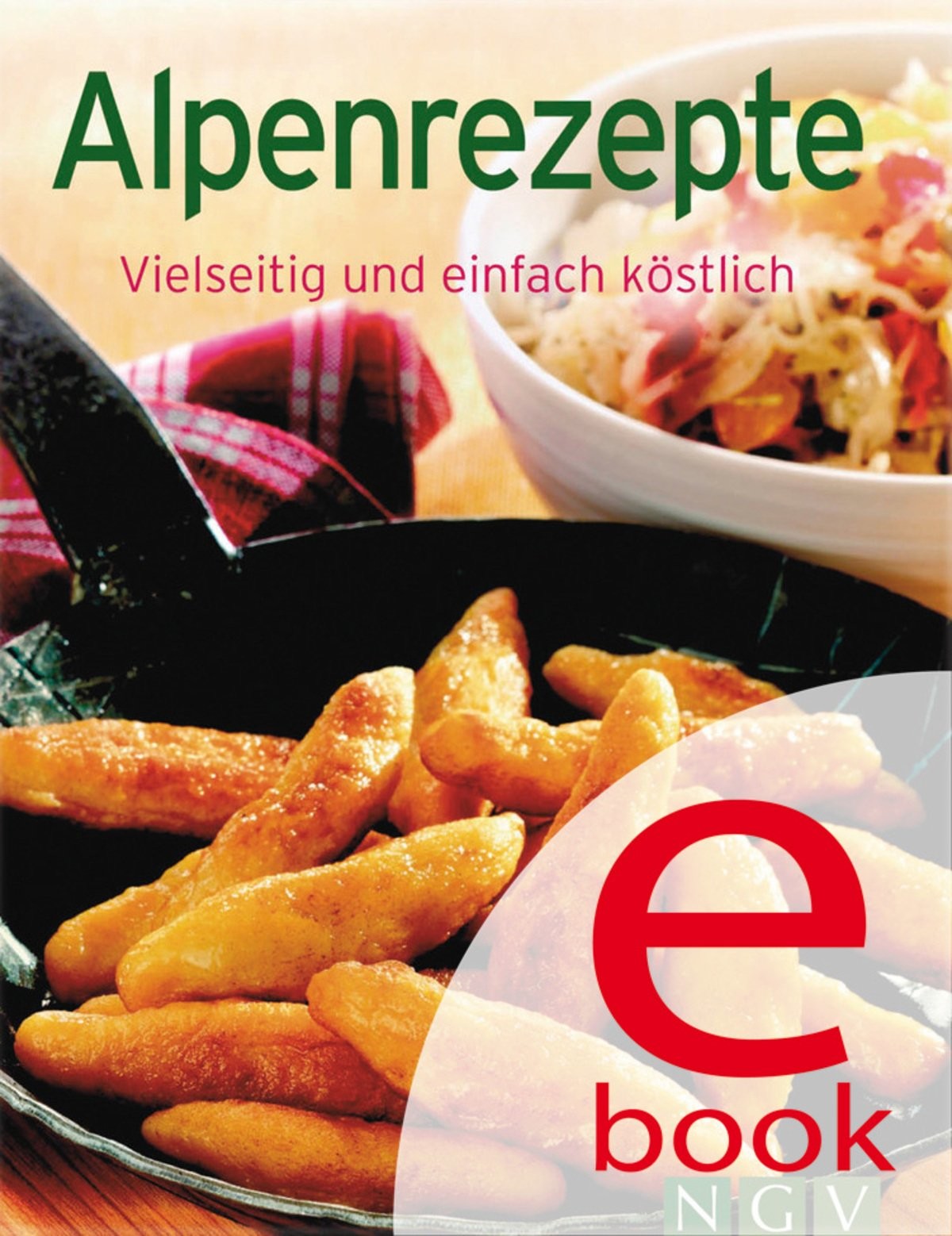Alpenrezepte: Unsere 100 besten Rezepte in einem Kochbuch (German Edition)