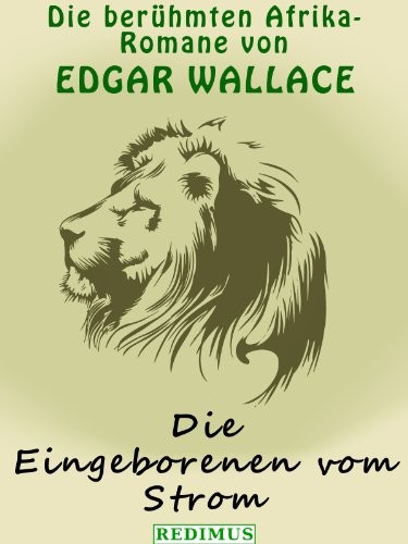 Die Eingeborenen vom Strom: Die weltberühmten Afrikaromane von Edgar Wallace