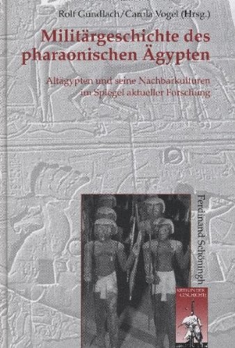 Militärgeschichte des pharaonischen Ägypten: Altägypten und seine Nachbarkulturen im Spiegel der aktuellen Forschung