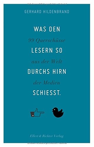 Was den Lesern so durchs Hirn schießt.: 100 Querschüsse aus der Welt der Medien