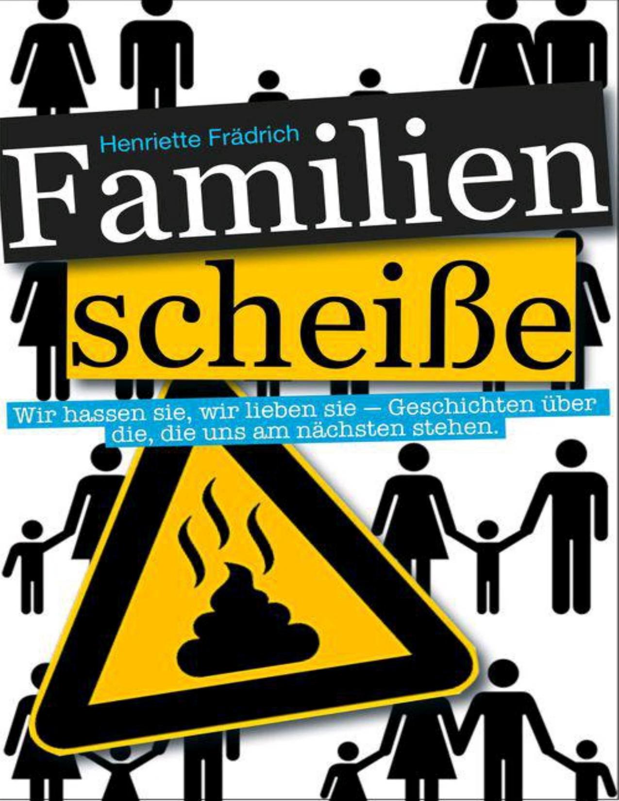 Familienscheiße - Wir hassen sie, wir lieben sie - Geschichten über die, die uns am nächsten stehen