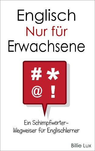 Englisch - Nur für Erwachsene: Ein Schimpfwörter-Wegweiser für Englischlerner