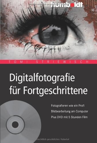 Digitalfotografie für Fortgeschrittene: fotografieren wie ein Profi ; Bildbearbeitung am Computer ; plus DVD mit 5 Stunden Film