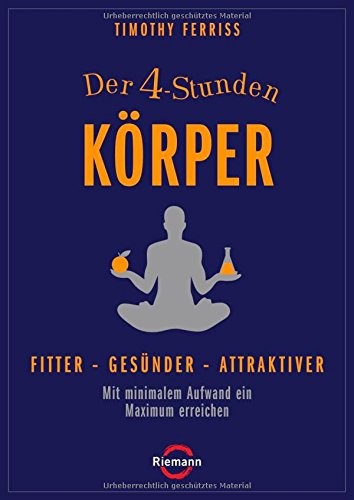 Der 4-Stunden-Körper: Fitter - gesünder - attraktiver - Mit minimalem Aufwand ein Maximum erreichen