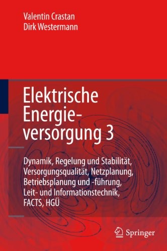 Elektrische Energieversorgung 3 Dynamik, Regelung Und Stabilitat, Versorgungsqualitat, Netzplanung, Betriebsplanung Und -Fuhrung, Leit- Und Informationstechnik, Facts, Hgu