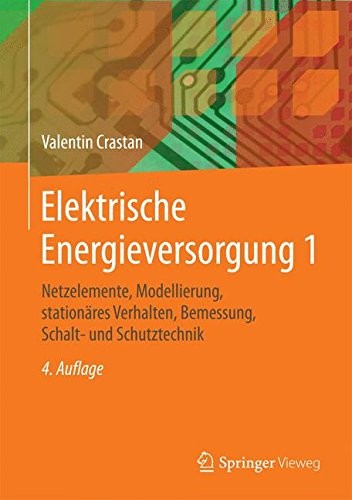 Elektrische Energieversorgung 1: Netzelemente, Modellierung, stationäres Verhalten, Bemessung, Schalt- und Schutztechnik