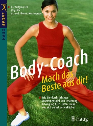 Body-Coach: Mach das Beste aus Dir!: Wie Sie durch richtiges Zusammenspiel von Ernährung, Bewegung & Co. Ihren Traum von sich selbst verwirklichen