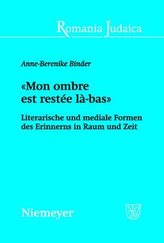 "Mon ombre est restée là-bas": Literarische und mediale Formen des Erinnerns in Raum und Zeit (Romania Judaica Studien Zur Jdischen Kultur In Den Romanisch)