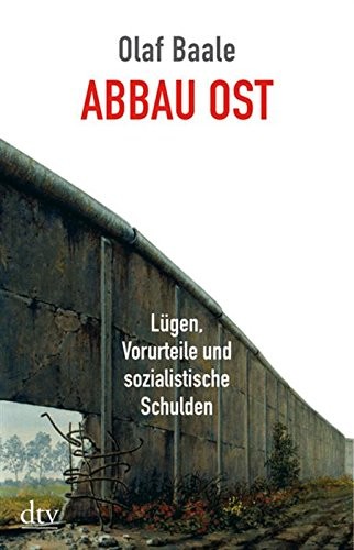 Abbau Ost: Lügen, Vorurteile und sozialistische Schulden