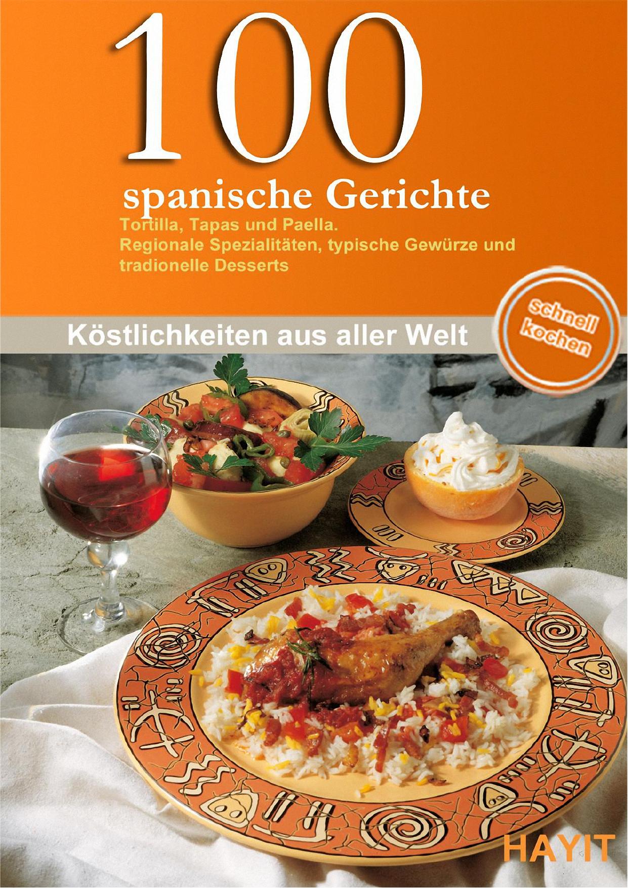 100 spanische Gerichte: Tortilla, Tapas und Paella. Regionale Spezialitäten, typische Gewürze und traditionelle Desserts