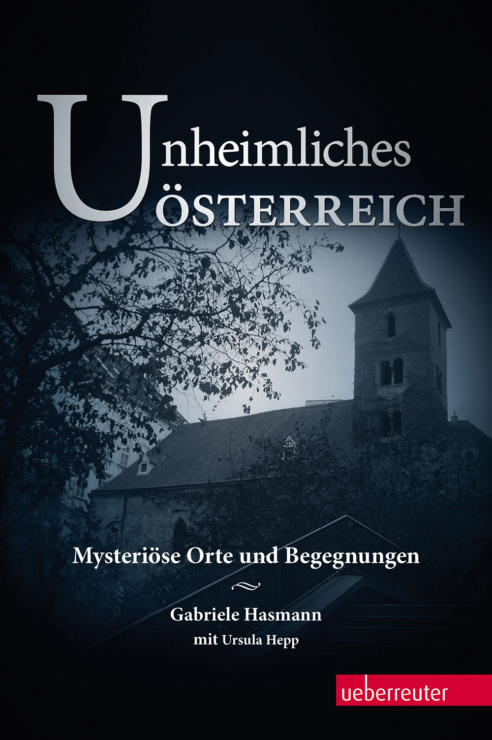 Unheimliches Österreich: Mysteriöse Orte und Begegnungen