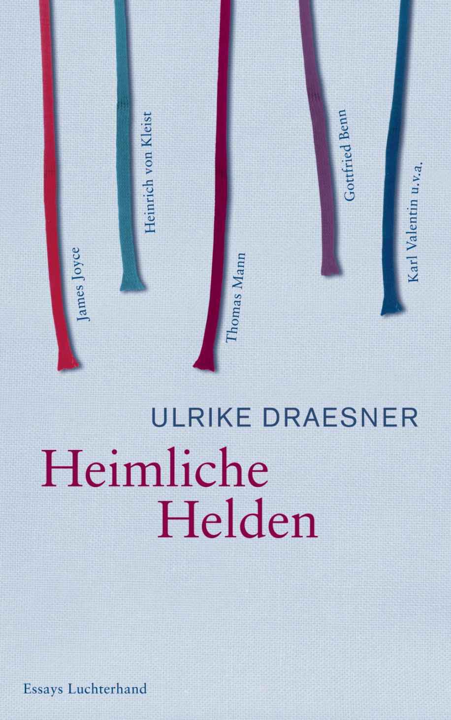 Heimliche Helden: Über Heinrich von Kleist, James Joyce, Thomas Mann, Gottfried Benn, Karl Valentin u.v.a. (German Edition)