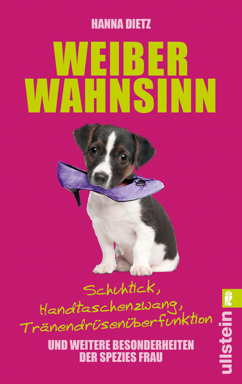 Weiberwahnsinn: Schuhtick, Handtaschenzwang, Tränendrüsenüberfunktion und weitere Besonderheiten der Spezies Frau
