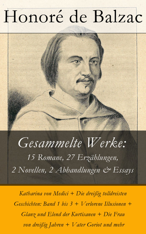 Gesammelte Werke: 15 Romane, 27 Erzählungen, 2 Novellen, 2 Abhandlungen & Essays: Katharina von Medici + Die dreißig tolldreisten Geschichten: Band 1 bis ... von dreißig Jahren + Vater Goriot und mehr