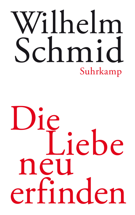 Die Liebe neu erfinden: Von der Lebenskunst im Umgang mit Anderen