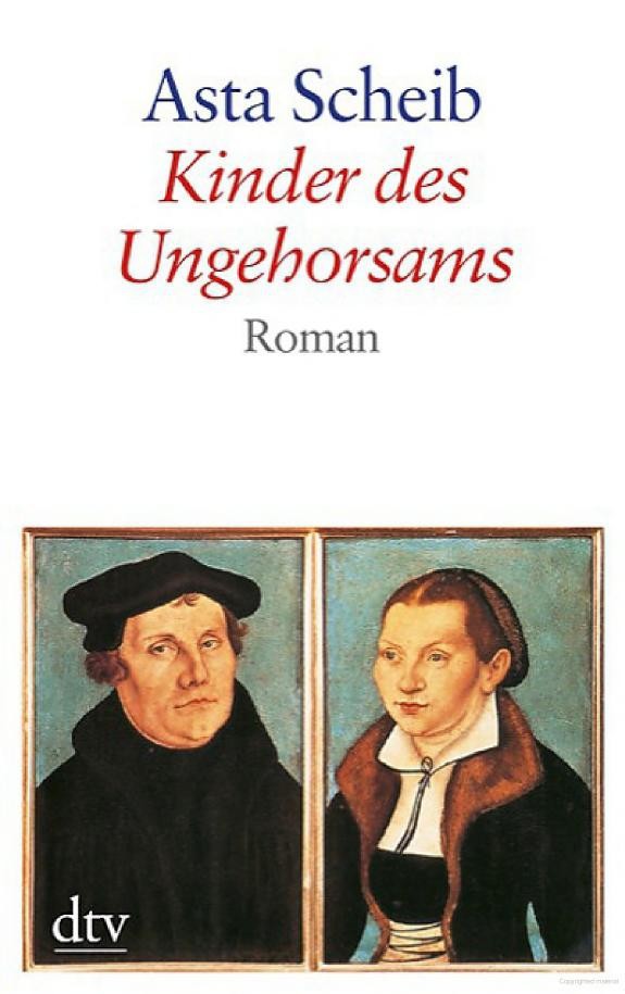 Kinder des Ungehorsams: Die Liebesgeschichte des Martin Luther und der Katharina von Bora