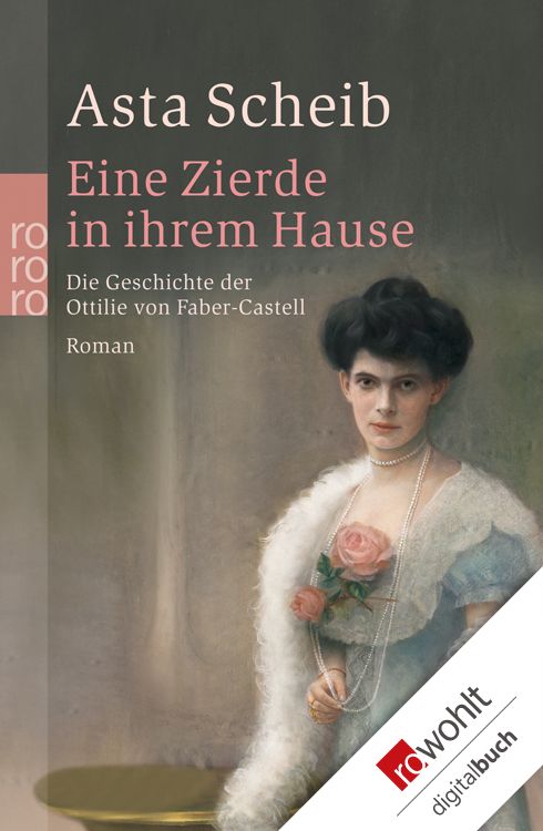 Eine Zierde in ihrem Hause: Die Geschichte der Ottilie von Faber-Castell